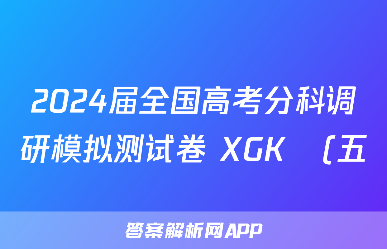 2024届全国高考分科调研模拟测试卷 XGK☾(五)5地理答案